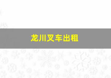 龙川叉车出租