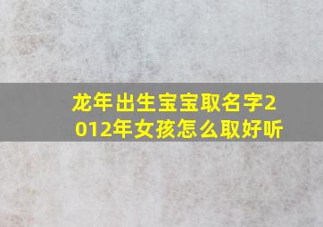 龙年出生宝宝取名字2012年女孩怎么取好听