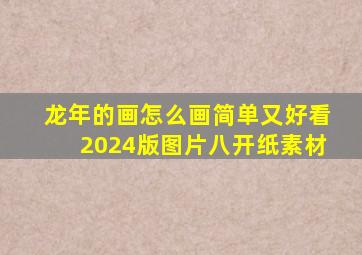 龙年的画怎么画简单又好看2024版图片八开纸素材