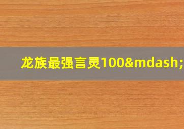 龙族最强言灵100—110