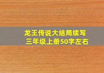 龙王传说大结局续写三年级上册50字左右