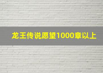 龙王传说愿望1000章以上