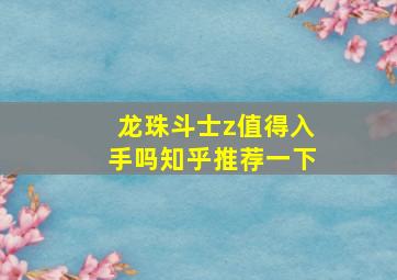 龙珠斗士z值得入手吗知乎推荐一下