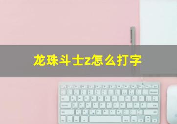 龙珠斗士z怎么打字