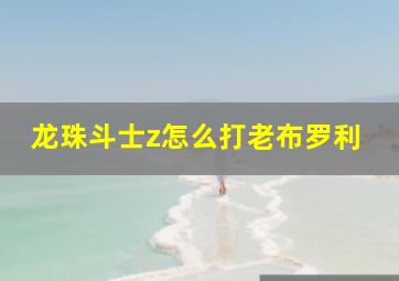 龙珠斗士z怎么打老布罗利