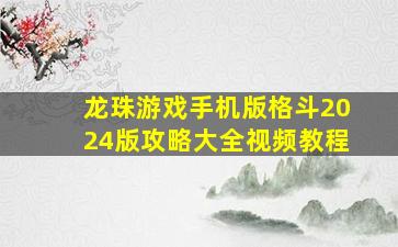 龙珠游戏手机版格斗2024版攻略大全视频教程