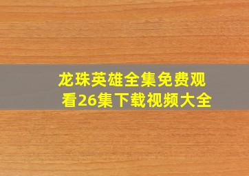 龙珠英雄全集免费观看26集下载视频大全