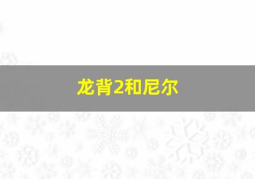 龙背2和尼尔