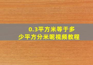 0.3平方米等于多少平方分米呢视频教程