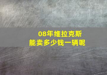 08年维拉克斯能卖多少钱一辆呢