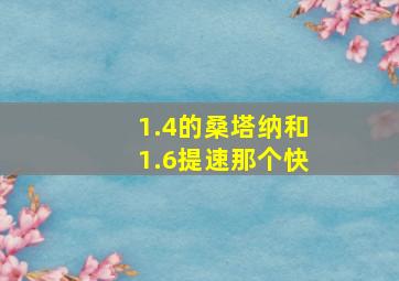 1.4的桑塔纳和1.6提速那个快