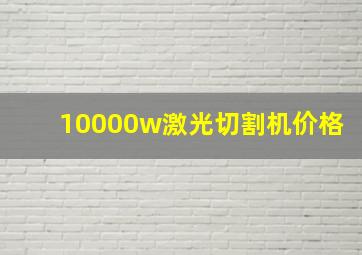 10000w激光切割机价格