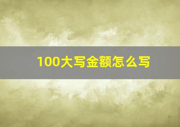 100大写金额怎么写