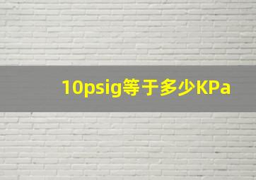 10psig等于多少KPa