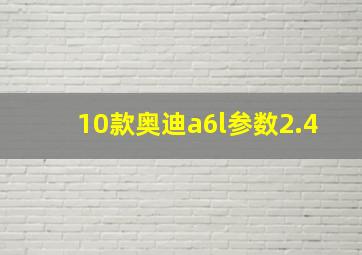 10款奥迪a6l参数2.4