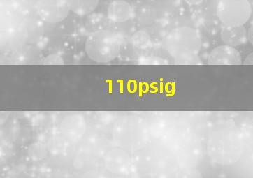 110psig