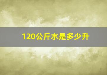 120公斤水是多少升