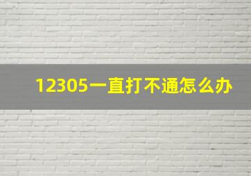 12305一直打不通怎么办