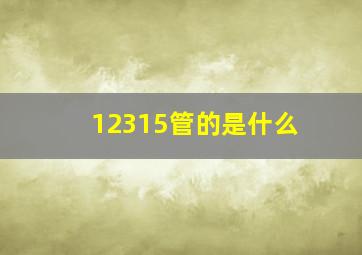 12315管的是什么