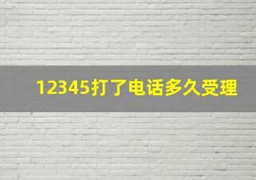 12345打了电话多久受理