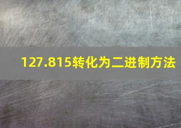 127.815转化为二进制方法