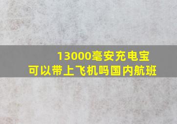 13000毫安充电宝可以带上飞机吗国内航班