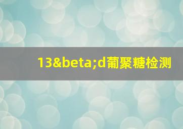 13βd葡聚糖检测