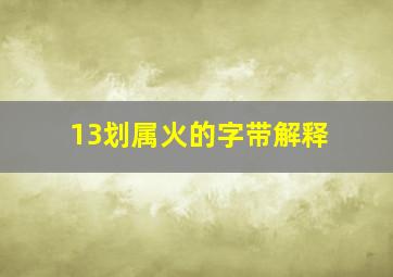 13划属火的字带解释