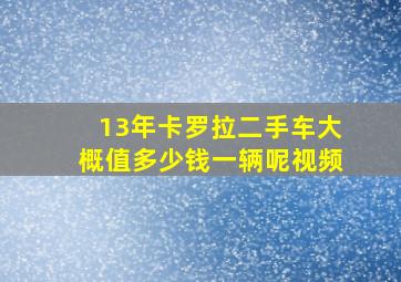 13年卡罗拉二手车大概值多少钱一辆呢视频