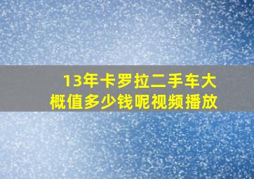 13年卡罗拉二手车大概值多少钱呢视频播放