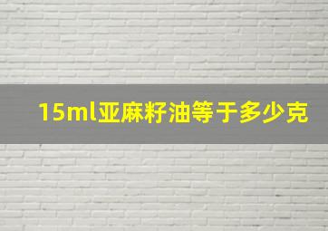 15ml亚麻籽油等于多少克