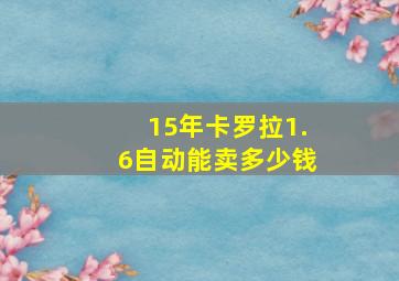 15年卡罗拉1.6自动能卖多少钱