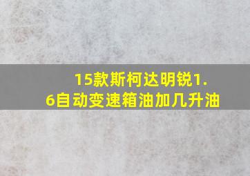 15款斯柯达明锐1.6自动变速箱油加几升油