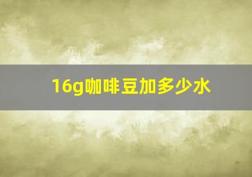 16g咖啡豆加多少水