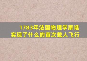 1783年法国物理学家谁实现了什么的首次载人飞行