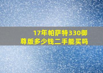 17年帕萨特330御尊版多少钱二手能买吗