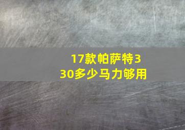 17款帕萨特330多少马力够用