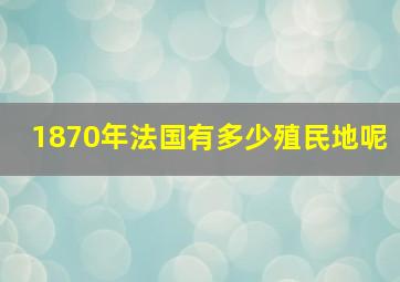 1870年法国有多少殖民地呢