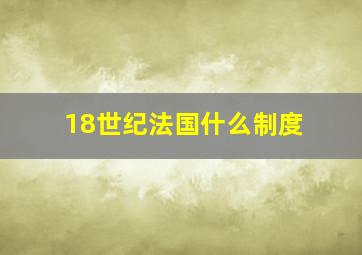 18世纪法国什么制度