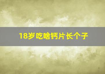 18岁吃啥钙片长个子