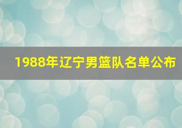 1988年辽宁男篮队名单公布