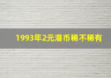 1993年2元港币稀不稀有