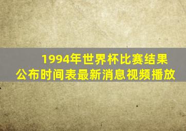 1994年世界杯比赛结果公布时间表最新消息视频播放