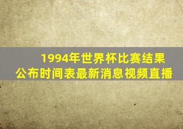 1994年世界杯比赛结果公布时间表最新消息视频直播