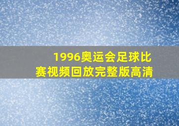 1996奥运会足球比赛视频回放完整版高清