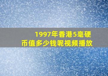 1997年香港5毫硬币值多少钱呢视频播放