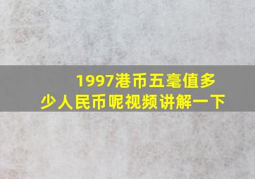 1997港币五毫值多少人民币呢视频讲解一下