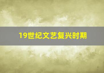 19世纪文艺复兴时期