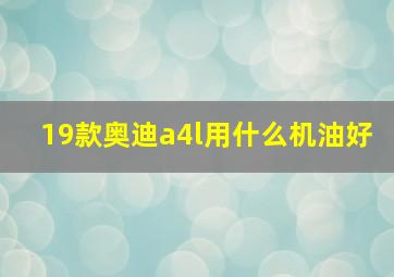 19款奥迪a4l用什么机油好