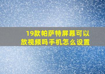 19款帕萨特屏幕可以放视频吗手机怎么设置